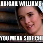 crucible | ABIGAIL WILLIAMS; DID YOU MEAN SIDE CHICK? | image tagged in crucible | made w/ Imgflip meme maker