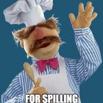 swedish chef | I GOT BANNED FROM THE SECRET COOKING SOCIETY…; FOR SPILLING THE BEANS. | image tagged in swedish chef | made w/ Imgflip meme maker