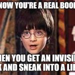 Harry Potter | YOU KNOW YOU'RE A REAL BOOK NERD; WHEN YOU GET AN INVISIBLE CLOAK AND SNEAK INTO A LIBRARY | image tagged in harry potter | made w/ Imgflip meme maker