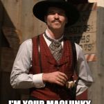 Doc Holiday  | I'M YOUR MACLUNKY... | image tagged in doc holiday | made w/ Imgflip meme maker