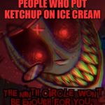 Alastor HAHA MY MEME FUNNY | PEOPLE WHO PUT KETCHUP ON ICE CREAM | image tagged in alastor reaction image,ketchup,ice cream,funny memes,fun,relatable | made w/ Imgflip meme maker