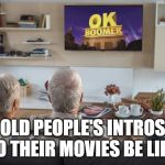 narutoemersonsmeme | OLD PEOPLE'S INTROS TO THEIR MOVIES BE LIKE | image tagged in narutoemersonsmeme | made w/ Imgflip meme maker