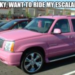 Pink Escalade Meme | PINKY, WANT TO RIDE MY ESCALADE? | image tagged in memes,pink escalade | made w/ Imgflip meme maker