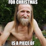oldman | ALL I WANT FOR CHRISTMAS; IS A PIECE OF ASS AND A SHIRT | image tagged in oldman | made w/ Imgflip meme maker