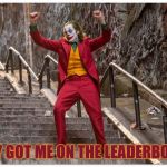 Joker Dance Steps | THEY GOT ME ON THE LEADERBOARD | image tagged in joker dance steps | made w/ Imgflip meme maker