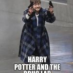 Harry Potter Guns | HARRY POTTER AND THE; DRUG LAB OF SECRETS | image tagged in harry potter guns | made w/ Imgflip meme maker