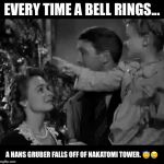 Every time a bell rings | EVERY TIME A BELL RINGS... A HANS GRUBER FALLS OFF OF NAKATOMI TOWER. 😇😢 | image tagged in every time a bell rings | made w/ Imgflip meme maker