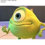 Mike Wazowsky | Teacher: Whoever doesn't want to be in this class, then LEAVE!
Everyone: Starts leaving
Teacher: | image tagged in mike wazowsky | made w/ Imgflip meme maker