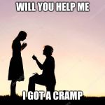 Marry me? | WILL YOU HELP ME; I GOT A CRAMP | image tagged in marry me | made w/ Imgflip meme maker