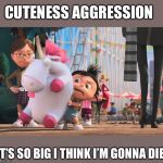 It’s so fluffy | CUTENESS AGGRESSION; IT’S SO BIG I THINK I’M GONNA DIE | image tagged in its so fluffy | made w/ Imgflip meme maker