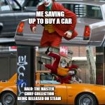 Joker getting hit by taxi | ME SAVING UP TO BUY A CAR; HALO: THE MASTER CHIEF COLLECTION BEING RELEASED ON STEAM | image tagged in joker getting hit by taxi | made w/ Imgflip meme maker