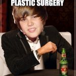 The Most Interesting Justin Bieber | WHEN YOU HAVE PLASTIC SURGERY | image tagged in memes,the most interesting justin bieber | made w/ Imgflip meme maker