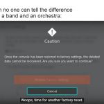 my attempt at a band and/or orchestra meme | nobody:
me when no one can tell the difference 
between a band and an orchestra: | image tagged in whoops time for another factory reset,ceave,ceave gaming,nintendo switch,nintendo switch factory reset,factory reset | made w/ Imgflip meme maker