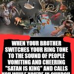 NOPE Dog! | WHEN YOUR BROTHER SWITCHES YOUR RING TONE TO THE SOUND OF PEOPLE VOMITING AND CHEERING "SATAN IS KING" AND CALLS YOU WHILE YOU'RE IN CHURCH. | image tagged in nope dog | made w/ Imgflip meme maker