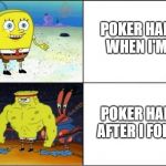 Spongebob strong | POKER HANDS WHEN I'M IN; POKER HANDS AFTER I FOLDED | image tagged in spongebob strong | made w/ Imgflip meme maker