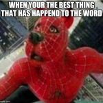 750-733 | WHEN YOUR THE BEST THING THAT HAS HAPPEND TO THE WORD | image tagged in 750-733 | made w/ Imgflip meme maker