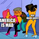 Smithers gay | USS MAINE GHOST; AMERICA
IS MAD | image tagged in smithers gay | made w/ Imgflip meme maker