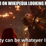 Thanos Reality | WHEN I GO ON WIKIPEDIA LOOKING FOR FACTS | image tagged in thanos reality | made w/ Imgflip meme maker