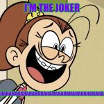 HAHAHA! | I'M THE JOKER; AHAHAHAHAHAHAHAHAHAHAHAHAHAHAHAHAHAHAHAHAHAHAHAHAHAHAHAHAH | image tagged in lunatic luan loud,memes,funny,the loud house,joker,the joker | made w/ Imgflip meme maker