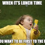 Lunch | WHEN IT'S LUNCH TIME; AND YOU WANT TO BE FIRST TO THE FRIDGE | image tagged in lunch | made w/ Imgflip meme maker