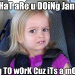 Side eye chloe | WHaT aRe u DOiNg Jan 21; goINg TO wOrK Cuz iTs a mONDay | image tagged in side eye chloe | made w/ Imgflip meme maker