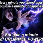 Palpatine Sith Lord | Every minute you spend angry you lose a minute of happiness; But gain a minute of UNLIMITED POWER! | image tagged in palpatine sith lord,darth sidious unlimited power,star wars,inspirational quote | made w/ Imgflip meme maker
