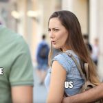 Distracted Boyfriend | OLD MEME; NEW MEME; US | image tagged in distracted boyfriend | made w/ Imgflip meme maker