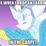 White Diamond Ship | ME WHEN I DROP AN EARRING; IN THE CARPET | image tagged in white diamond ship | made w/ Imgflip meme maker