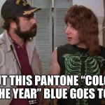 Spinal Tap | BUT THIS PANTONE “COLOR OF THE YEAR” BLUE GOES TO 11. | image tagged in spinal tap | made w/ Imgflip meme maker