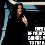 Every Moment of Stupidity | EVERY MOMENT OF YOUR STUPIDITY BRINGS ME CLOSER TO THE DARK SIDE! | image tagged in a sith note from palpatine,stupidity | made w/ Imgflip meme maker