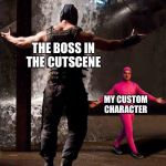 Bane and pink guy | THE BOSS IN THE CUTSCENE; MY CUSTOM
 CHARACTER | image tagged in bane and pink guy | made w/ Imgflip meme maker