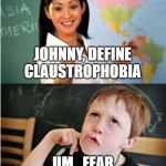 Clueless Student | JOHNNY, DEFINE CLAUSTROPHOBIA; UM...FEAR OF SANTA CLAUS? | image tagged in clueless student | made w/ Imgflip meme maker