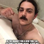 Bathtub Bully | BAD RANDOM LIFE TIP #42:; IN THE MARKET FOR A NEW TUB? GO TO LOWE'S OR HOME DEPOT, STRIP OFF YOUR CLOTHES, THEN RECLINE IN THEM ONE BY ONE. IT'S THE ONLY WAY TO TEST THEM OUT! | image tagged in bathtub bully | made w/ Imgflip meme maker