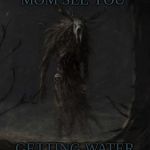 uh oh wendigo | WHEN YOUR MOM SEE YOU; GETTING WATER AFTER BEDTIME | image tagged in are you kidding me wendigo | made w/ Imgflip meme maker