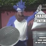 Sonic Trash  | SHADOW + INFINITE; HORRIBLE SONIC SHIPS I DO NOT APPROVE OF | image tagged in sonic trash | made w/ Imgflip meme maker