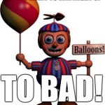 Balloon boy FNAF | HEY YOU WANT TO WIN NIGHT 5? TO BAD! | image tagged in balloon boy fnaf | made w/ Imgflip meme maker