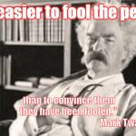 Mark Twain | “It is easier to fool the people, than to convince them
they have been fooled."
                                                              Mark Twain | image tagged in mark twain | made w/ Imgflip meme maker