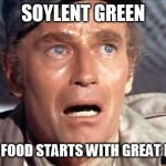 soylent green | SOYLENT GREEN; GREAT FOOD STARTS WITH GREAT PEOPLE | image tagged in soylent green | made w/ Imgflip meme maker