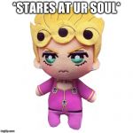 microorganism giorno | *STARES AT UR SOUL* | image tagged in microorganism giorno | made w/ Imgflip meme maker
