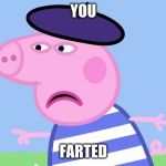 Le Pig | YOU; FARTED | image tagged in le pig | made w/ Imgflip meme maker