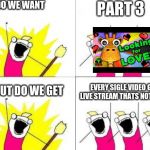 Chanting | WUT DO WE WANT; PART 3; EVERY SINGLE VIDEO GAME LIVE STREAM THAT NOT PART 3; WUT DO WE GET | image tagged in chanting,memes | made w/ Imgflip meme maker