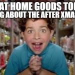 Kid in candy store | THINKING ABOUT THE AFTER XMAS SALES. ME AT HOME GOODS TODAY, | image tagged in kid in candy store | made w/ Imgflip meme maker