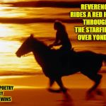 Horse and sunset | REVERENCE RIDES A RED HORSE
THROUGH THE STARFIELDS OVER YONDER; ALIEN POETRY
BY
PING WINS | image tagged in horse and sunset | made w/ Imgflip meme maker