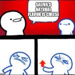 Shower Thoughts | SALIVA'S NATURAL FLAVOR IS CHEESE | image tagged in shower thoughts | made w/ Imgflip meme maker
