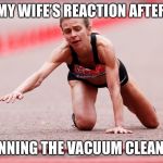 MY WIFE’S REACTION AFTER; RUNNING THE VACUUM CLEANER | image tagged in wife,running,cleaning,reactions | made w/ Imgflip meme maker