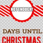 Shopping Days Until Christmas | NOT ENOUGH! | image tagged in shopping days until christmas | made w/ Imgflip meme maker