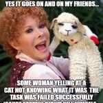 Lamb chop | THIS IS THE MEME THAT NEVER ENDS  YES IT GOES ON AND ON MY FRIENDS... SOME WOMAN YELLING AT A CAT NOT KNOWING WHAT IT WAS  THE TASK WAS FAILED SUCCESSFULLY 'CAUSE EPSTEIN DIDN'T KILL HIMSELF... | image tagged in lamb chop | made w/ Imgflip meme maker