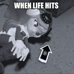 Meggy depression | WHEN LIFE HITS | image tagged in meggy depression | made w/ Imgflip meme maker