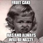 Yuck | FRUIT CAKE; HAS AND ALWAYS WILL BE NASTY. | image tagged in yuck,fruit,christmas | made w/ Imgflip meme maker