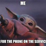 Baby Yoda reaching | ME; REACHING FOR THE PHONE ON THE SERVICE COUNTER | image tagged in baby yoda,memes | made w/ Imgflip meme maker